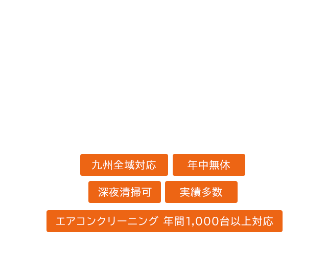九州全域対応 年中無休 深夜清掃可 実績多数 エアコンクリーニング
年間1,000台以上対応